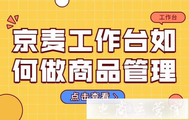 京麥工作臺如何做商品管理?如何批量修改商品&新建模板?